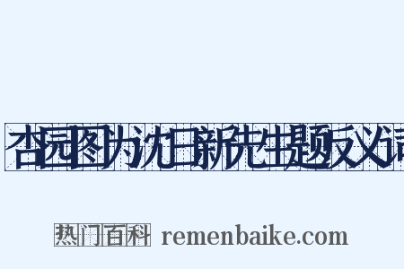 杏园图为沈日新先生题反义词是什么意思的图片